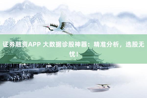 证券融资APP 大数据诊股神器：精准分析，选股无忧！