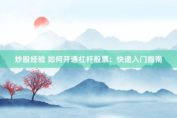炒股经验 如何开通杠杆股票：快速入门指南