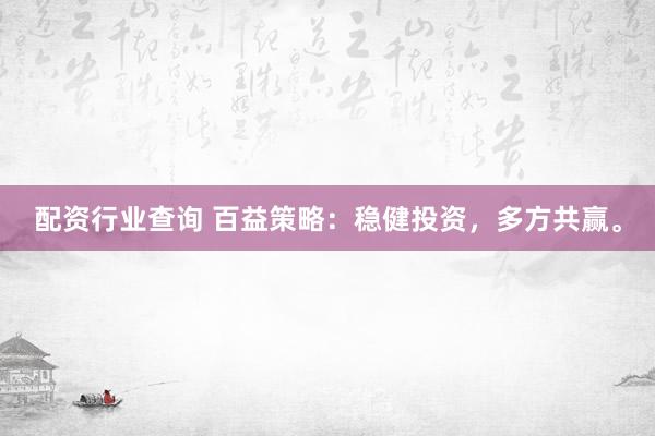 配资行业查询 百益策略：稳健投资，多方共赢。