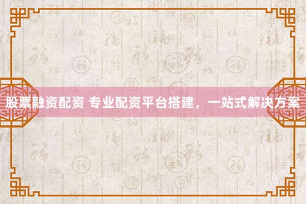 股票融资配资 专业配资平台搭建,一站式解决方案